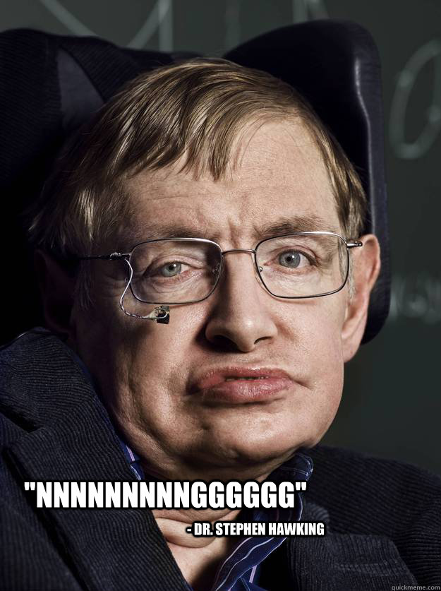 nnnnnnnnngggggg dr stephen hawking -