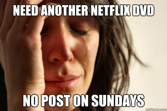 need another netflix dvd no post on sundays - First World Problems