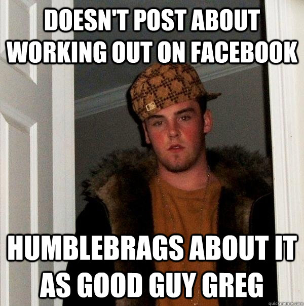 doesnt post about working out on facebook humblebrags about - Scumbag Steve
