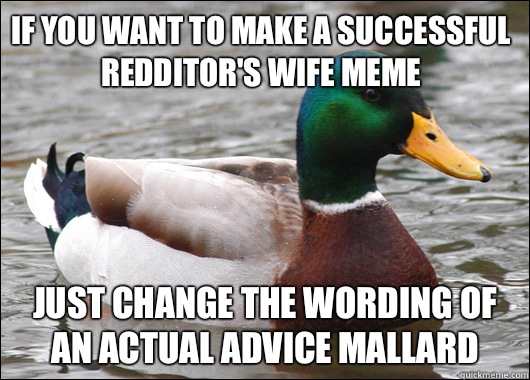 If you want to make a successful redditors wife meme Women u - Actual Advice Mallard