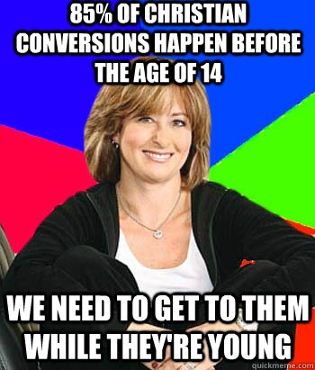 85 of christian conversions happen before the age of 14 we - Sheltering Suburban Mom
