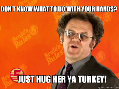 dont know what to do with your hands just hug her ya tur - happyturkeydaybrule