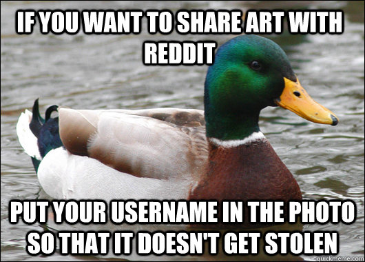 if you want to share art with reddit put your username in th - Actual Advice Mallard