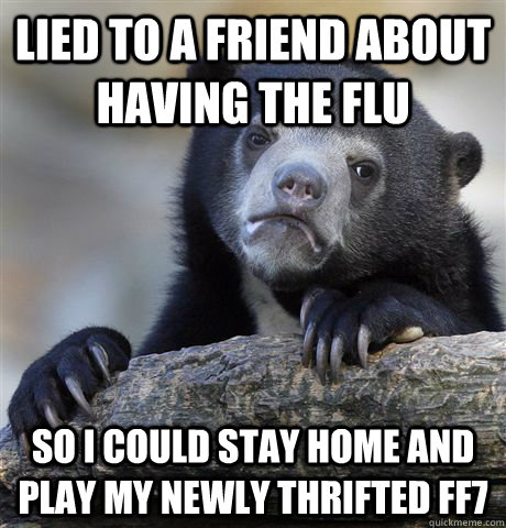 lied to a friend about having the flu so i could stay home a - Confession Bear