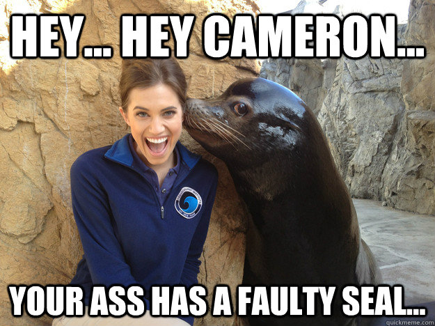hey hey cameron your ass has a faulty seal  - Crazy Secret
