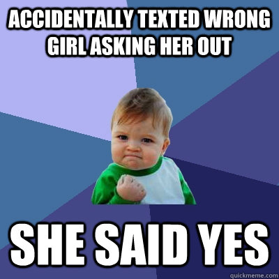 accidentally texted wrong girl asking her out she said yes - Success Kid