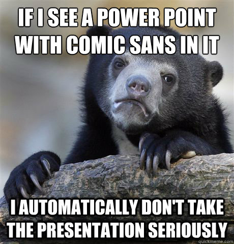 if i see a power point with comic sans in it i automatically - Confession Bear