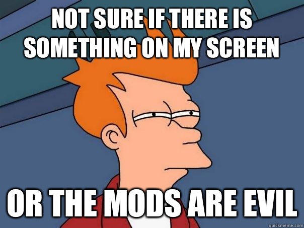 Not sure if there is something on my screen Or the mods are - Futurama Fry