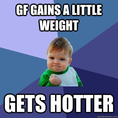 gf gains a little weight gets hotter - Success Kid