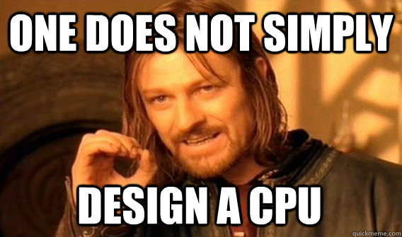 one does not simply design a cpu - One Does Not Simply