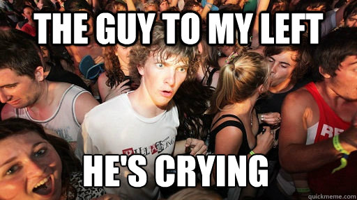 the guy to my left hes crying - Sudden Clarity Clarence