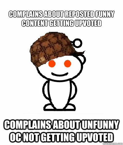 complains about reposted funny content getting upvoted compl - Scumbag Reddit