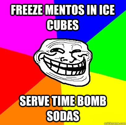 freeze mentos in ice cubes serve time bomb sodas - Troll Face