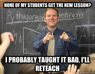 none of my students get the new lesson i probably taught it - Awesome High School Teacher
