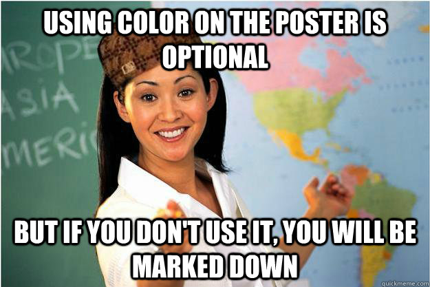 using color on the poster is optional but if you dont use i - Scumbag Teacher