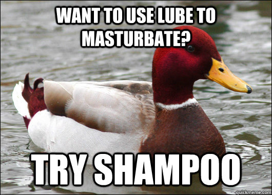 want to use lube to masturbate try shampoo - Malicious Advice Mallard