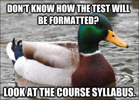 dont know how the test will be formatted look at the cours - Actual Advice Mallard