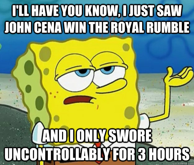ill have you know i just saw john cena win the royal rumbl - Tough Spongebob