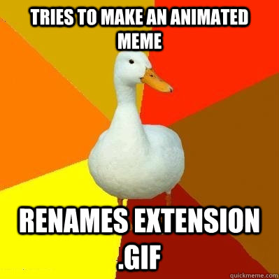 tries to make an animated meme renames extension gif - Tech Impaired Duck