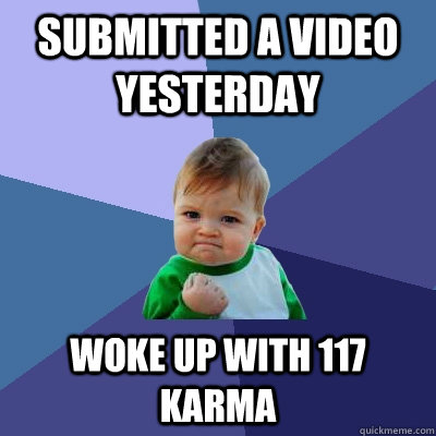 submitted a video yesterday woke up with 117 karma - Success Kid