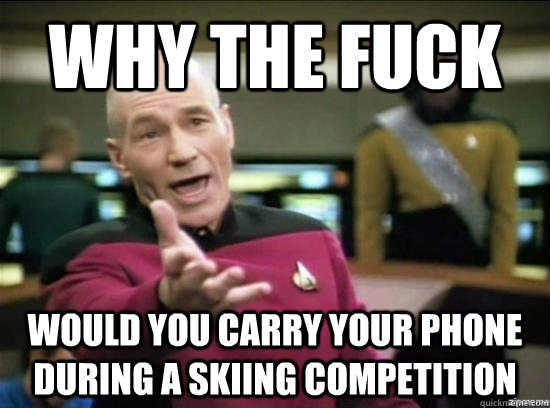 why the fuck would you carry your phone during a skiing comp - Annoyed Picard HD