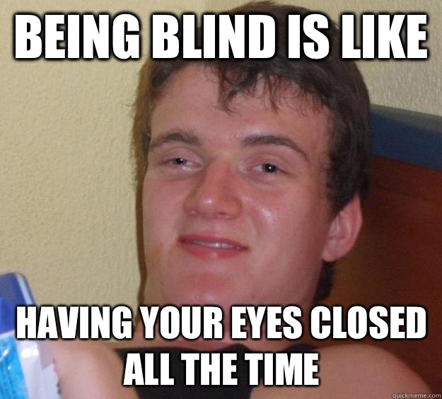 Being blind is like should be called Vietnoms - 10 Guy