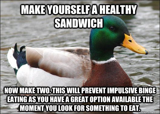 make yourself a healthy sandwich now make two this will pre - Actual Advice Mallard