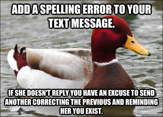 add a spelling error to your text message if she doesnt re - Malicious Advice Mallard