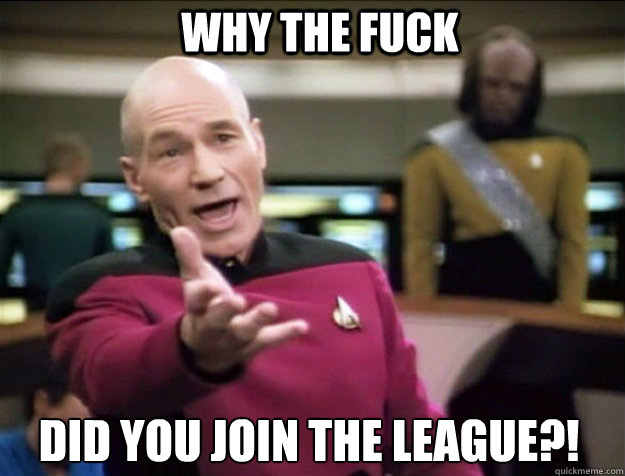 why the fuck did you join the league - Piccard 2