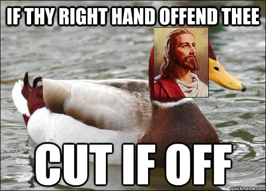if thy right hand offend thee cut if off - Malicious Advice Christ