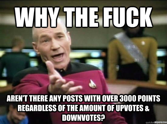 why the fuck arent there any posts with over 3000 points re - Annoyed Picard HD