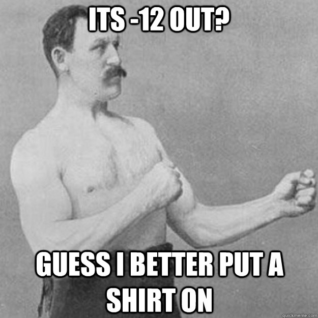 its 12 out guess i better put a shirt on - overly manly man