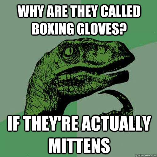 why are they called boxing gloves if theyre actually mitte - Philosoraptor