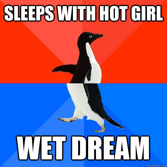 sleeps with hot girl wet dream - Socially Awesome Awkward Penguin