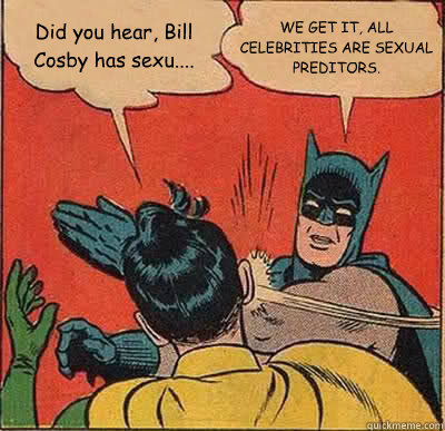 did you hear bill cosby has sexu we get it all celebri - Batman Slapping Robin