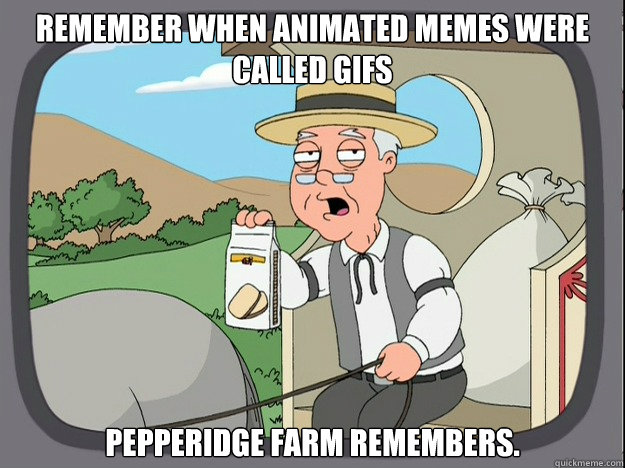 remember when animated memes were called gifs pepperidge far - Pepridge Farm