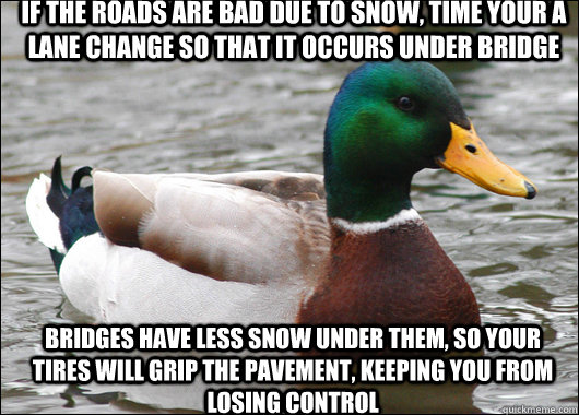 if the roads are bad due to snow time your a lane change so - Actual Advice Mallard