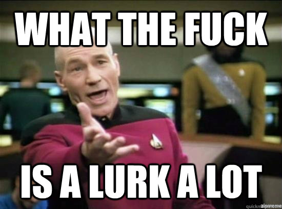 what the fuck is a lurk a lot - Annoyed Picard HD