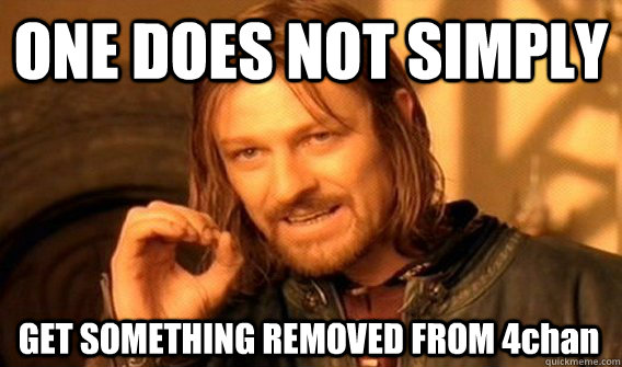 one does not simply get something removed from 4chan - One Does Not Simply