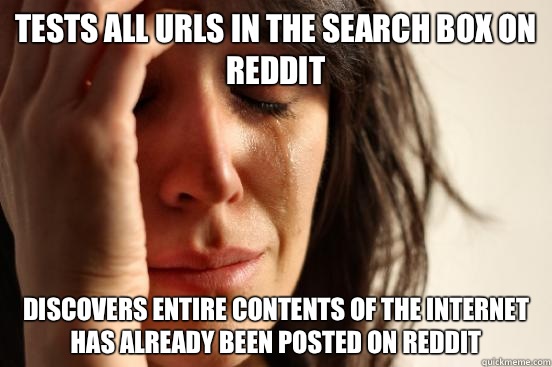 Tests all URLs in the search box on Reddit Discovers entire - First World Problems
