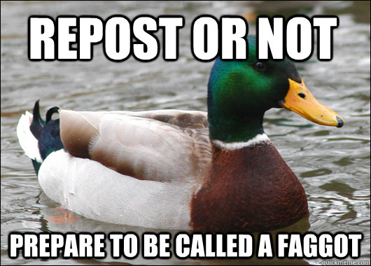 repost or not prepare to be called a faggot - Actual Advice Mallard