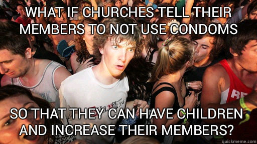 What if churches tell their members to not use condoms so th - Sudden Clarity Clarence