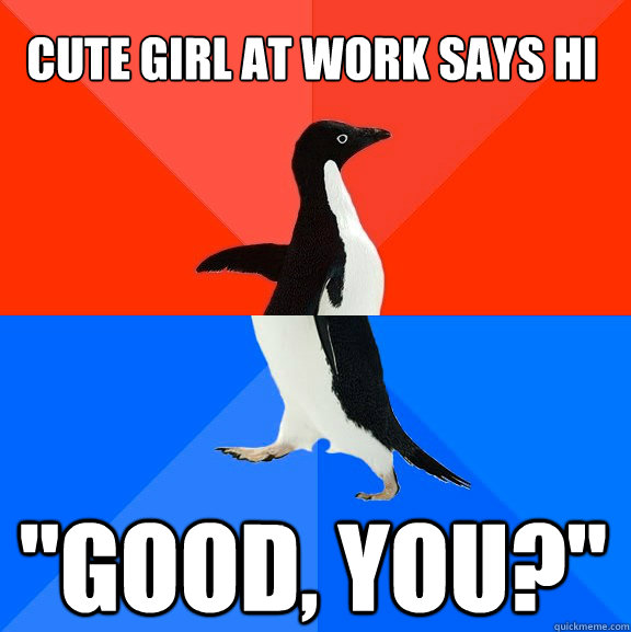 cute girl at work says hi good you - Socially Awesome Awkward Penguin