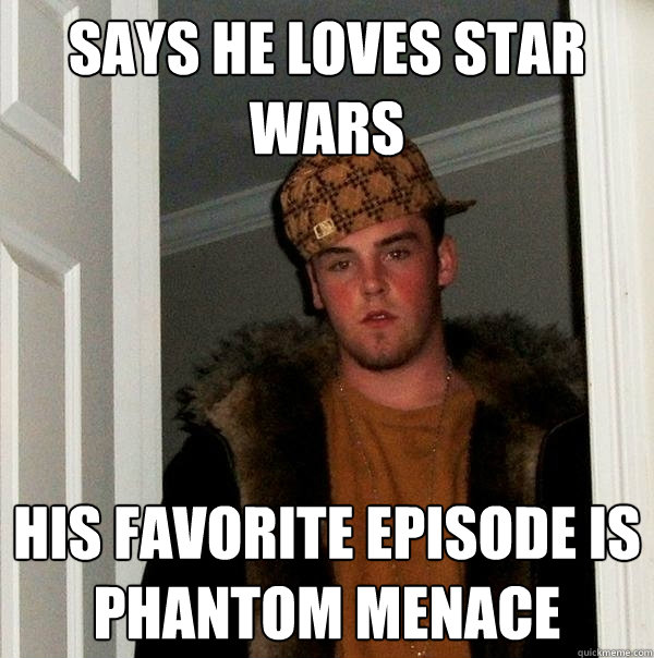 says he loves star wars his favorite episode is phantom mena - Scumbag Steve