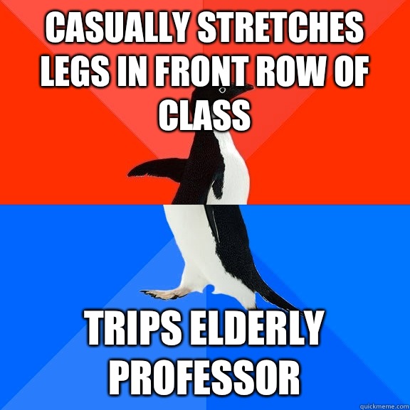 Casually stretches legs in front row of class Trips elderly - Socially Awesome Awkward Penguin