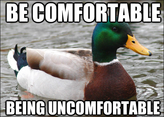 be comfortable being uncomfortable - Actual Advice Mallard