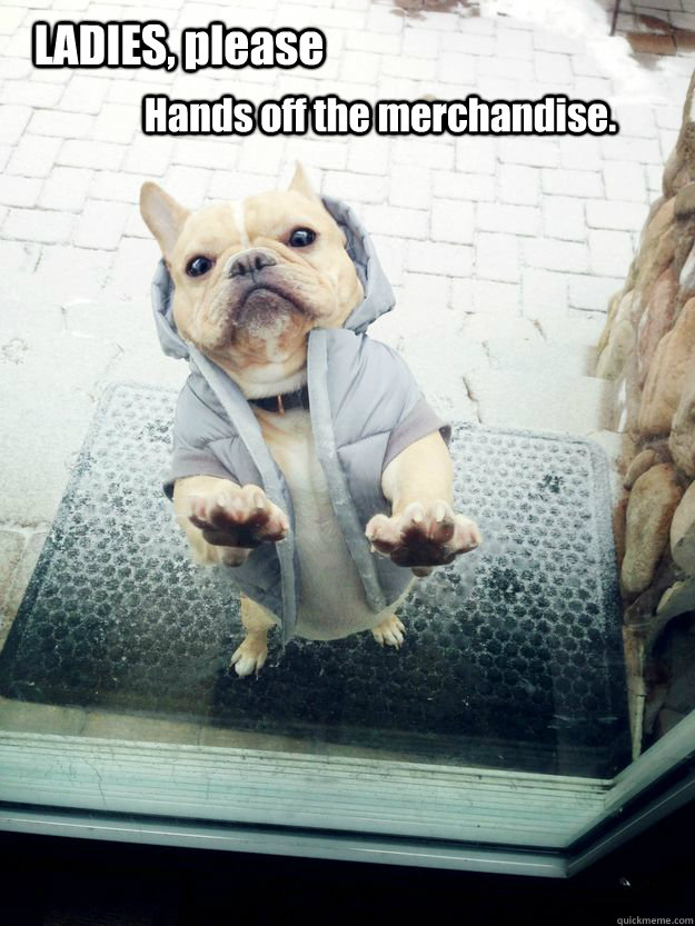 ladies please hands off the merchandise - Player Dog