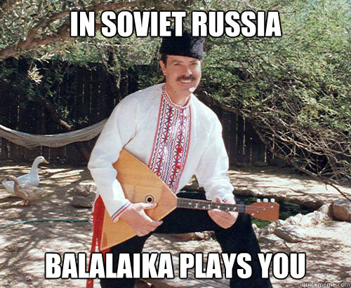 in soviet russia balalaika plays you - In Soviet Russia