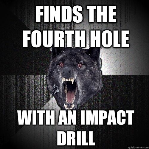 Finds the fourth hole With an impact drill - Insanity Wolf