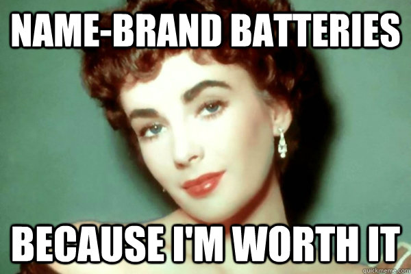 namebrand batteries because im worth it - Liz Taylor Worth It